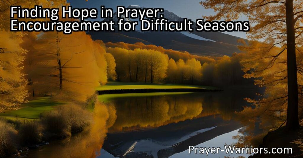 "Find hope in prayer during difficult times: Encouragement and strength for challenging seasons. Shift focus