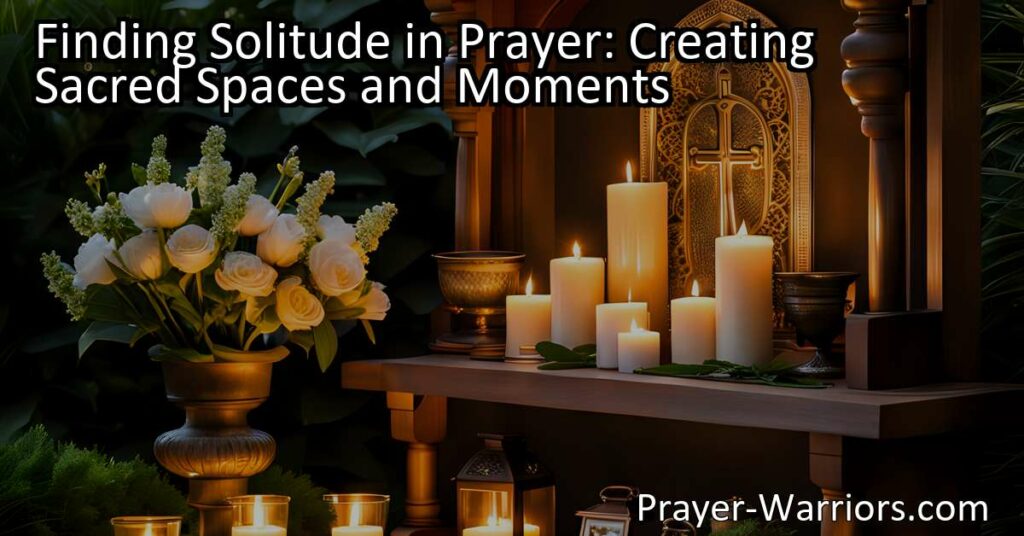 Find peace and connection through solitude in prayer. Create sacred spaces and moments to reflect