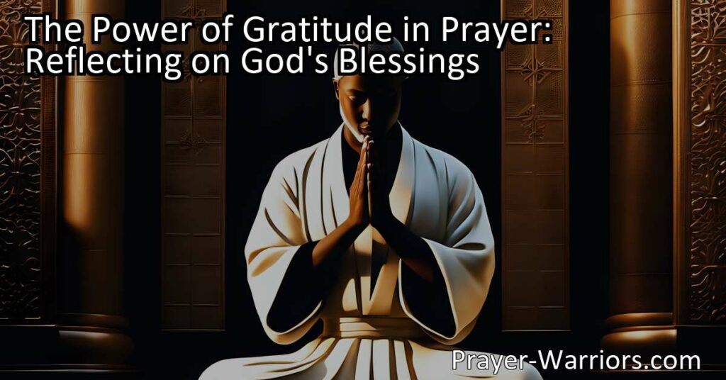 Unlock the Power of Gratitude in Prayer: Reflect on God's Blessings & Find Contentment. Enhance Your Spiritual Journey - Embrace Gratitude in Your Prayers.