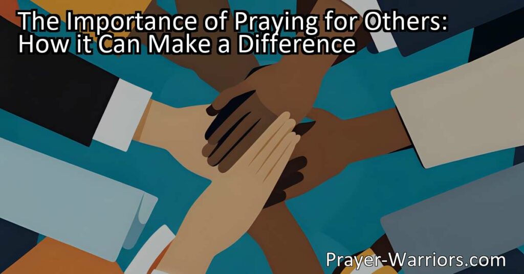 The Importance of Praying for Others: How it Can Make a Difference. Discover how praying for others connects us to something greater