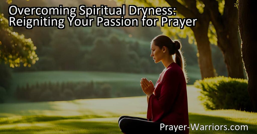 Rekindle Your Passion for Prayer: Overcome Spiritual Dryness with practical tips for reconnecting with your faith. Find support and guidance here.