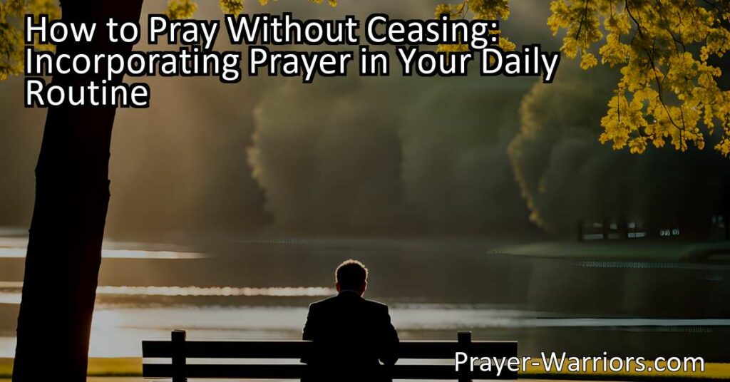 Learn how to pray without ceasing by incorporating prayer into your daily routine. Find simple ways to connect with a higher power in your busy life.
