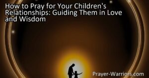 Learn how to pray for your children's relationships