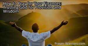 How to Pray for Your Finances: Trusting God for Provision and Wisdom