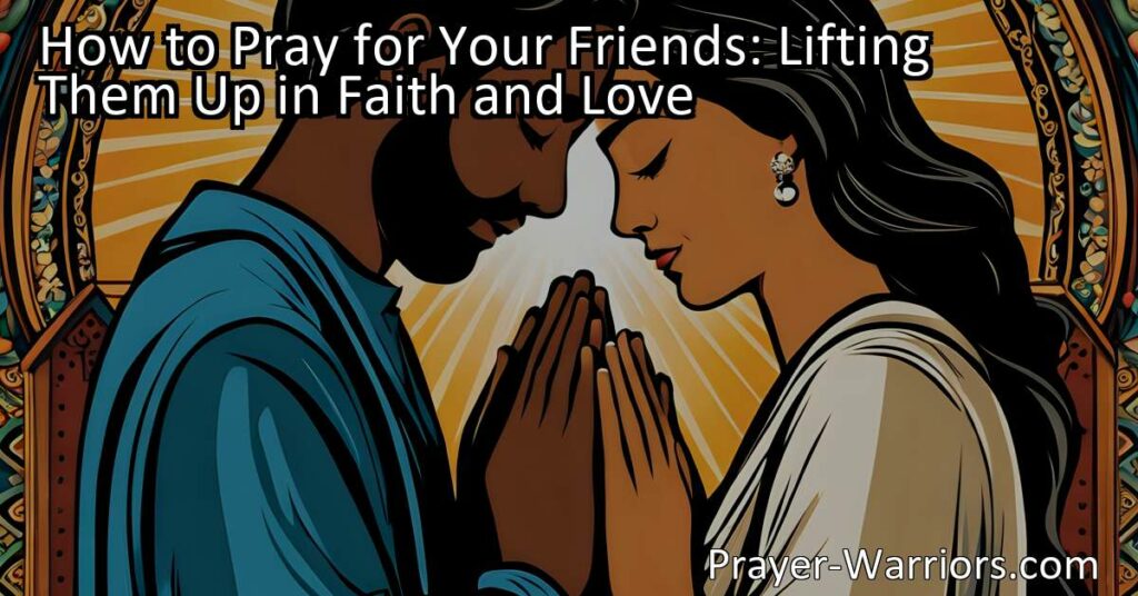 Praying for Your Friends: Show them you care and support by lifting them up in faith and love. Learn 6 ways to effectively pray for their wellbeing and success.