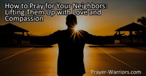 Learn how to pray for your neighbors with love and compassion. Discover the power of positive intentions and the ripple effect it can create in your community. Pray for your neighbors' well-being and send them blessings.