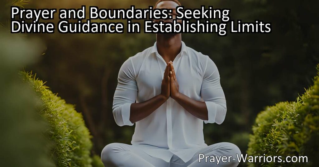 Discover how prayer can help you establish and maintain boundaries with divine guidance. Find clarity