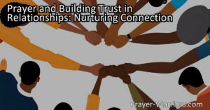 Discover how prayer can help build trust and nurture connections in relationships. Learn practical ways to incorporate prayer for a stronger bond.