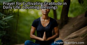Prayer for Cultivating Gratitude in Daily Life: Learn how prayer can help you appreciate and be thankful for the blessings in your life. Find fulfillment and happiness through gratitude.