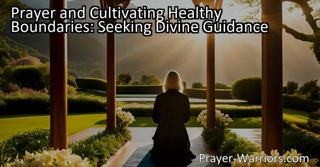 Unlock Spiritual Growth: Embrace Prayer and Healthy Boundaries. Seek Divine Guidance and Protect Your Well-being. Navigate Life's Challenges with Grace.
