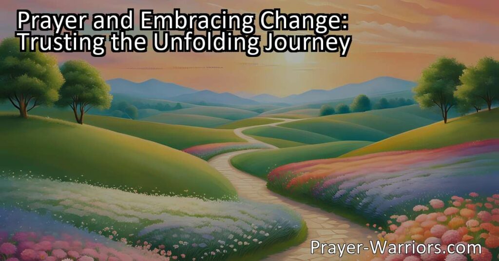 Trust the unfolding journey of change through prayer. Find strength
