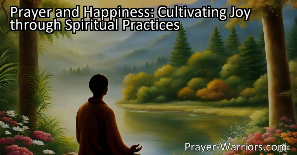Discover the transformative power of prayer for cultivating happiness and joy. Find inner peace