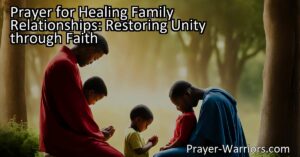 Discover the power of prayer for healing family relationships. Restore unity and mend broken bonds through faith. Find guidance