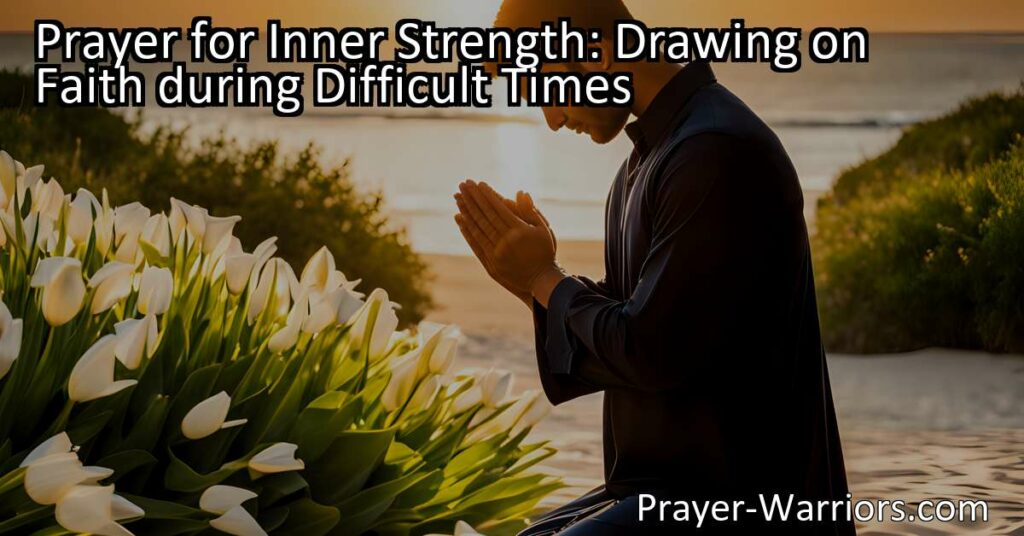 Discover the power of prayer for inner strength during difficult times. Draw on faith to find solace