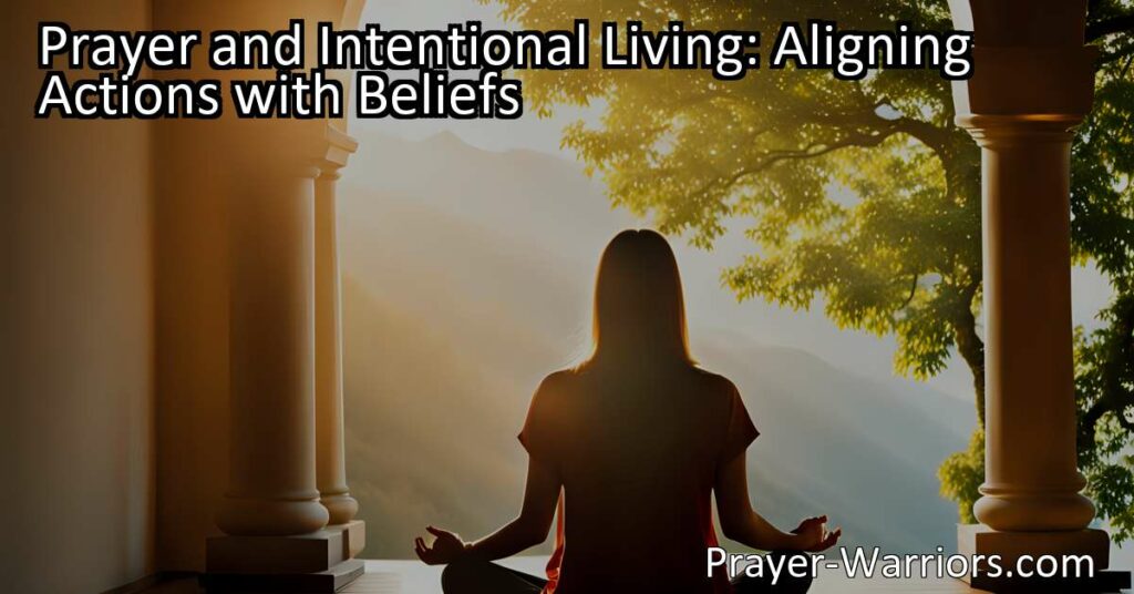 Discover the power of prayer and intentional living! Align your actions with your beliefs for a purposeful and fulfilling life. Find clarity