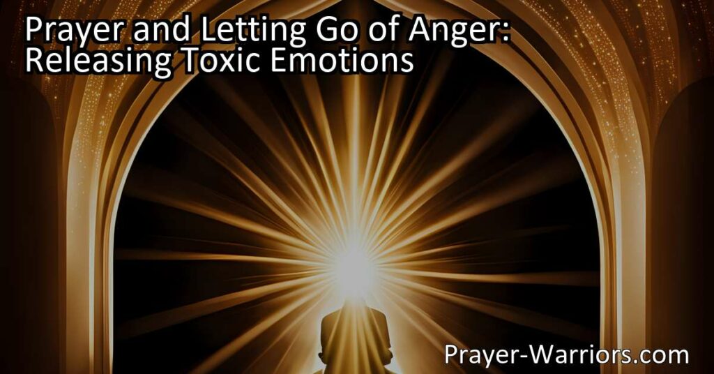 Release anger and toxic emotions through prayer. Find forgiveness