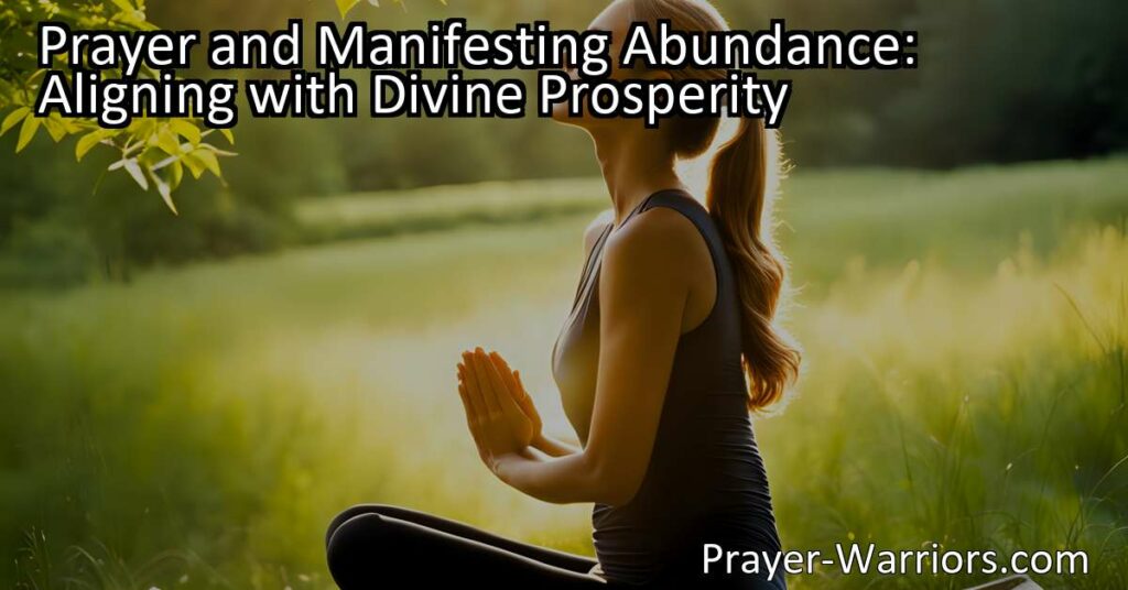 Prayer and manifesting abundance: Learn how to align with divine prosperity through prayer and attract the abundance you desire. Take inspired action and embrace the power of meditation.
