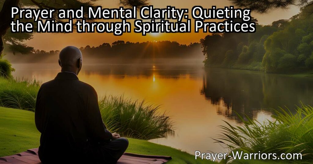 Discover how prayer can help you achieve mental clarity and find peace in today's chaotic world. Learn the benefits and techniques for quieting the mind.