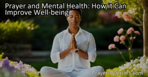 Discover how prayer can improve your mental health and well-being. Learn about the benefits of prayer