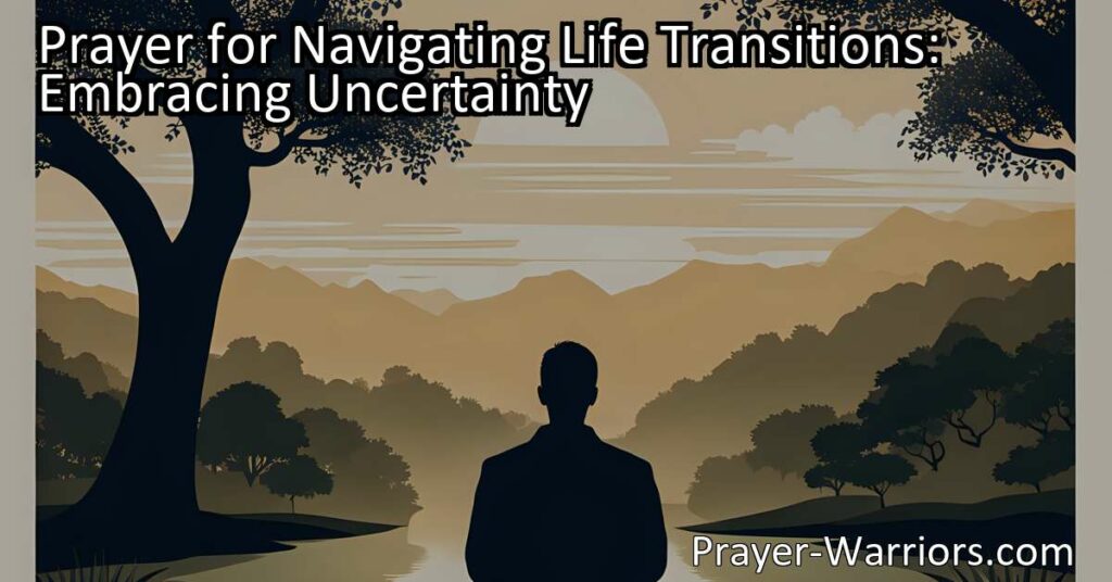 Are you struggling with life transitions? Explore the power of prayer in embracing uncertainty and find comfort