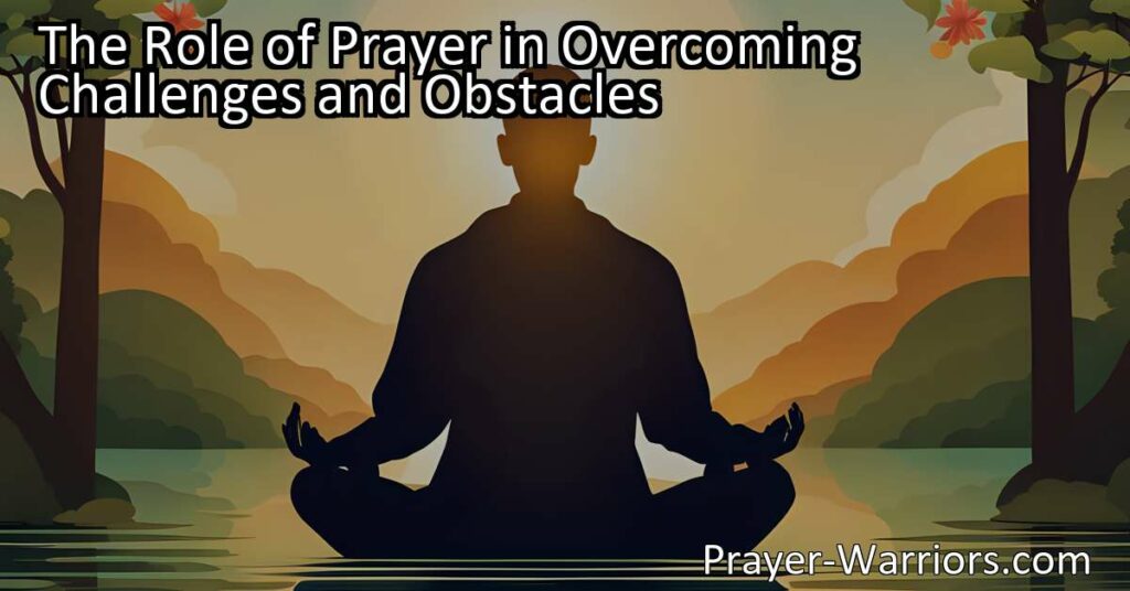 Discover how prayer can help you overcome challenges and obstacles in life. Find emotional support