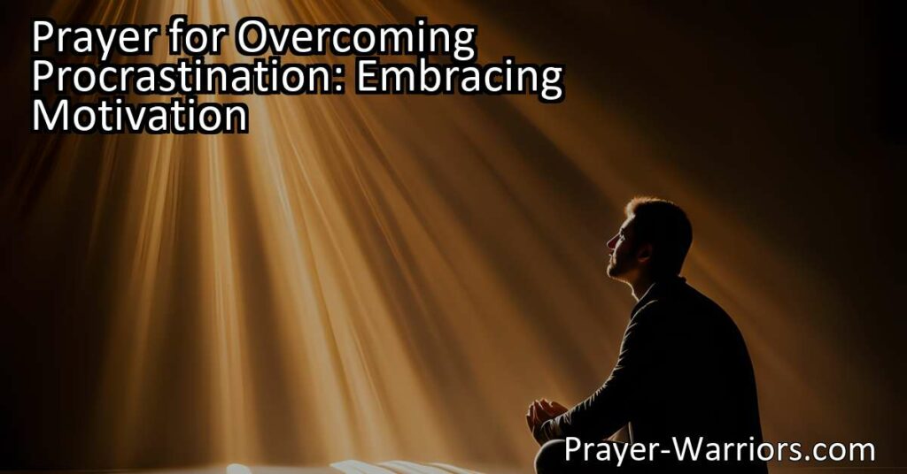 Prayer for Overcoming Procrastination: Embrace Motivation. Learn how prayer can help you conquer procrastination by finding motivation and achieving success in your tasks and goals.