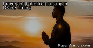 Prayer and patience go together in trusting divine timing. By praying and being patient