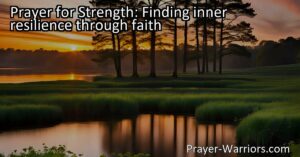 Prayer for Strength: Finding inner resilience through faith