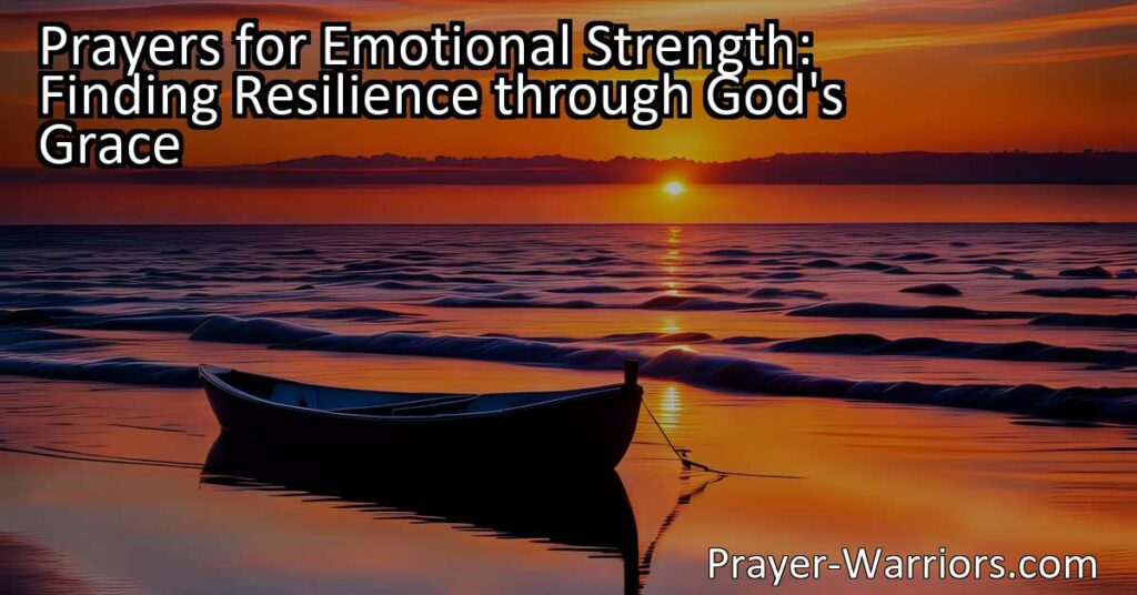 Discover the power of prayers for emotional strength and find resilience through God's grace. Overcome challenges with the support of divine guidance and unlock inner fortitude.