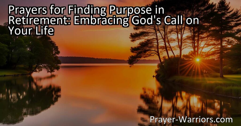 "Discover powerful prayers to find purpose in retirement. Embrace God's call on your life for fulfillment and meaning in this new phase. Find clarity