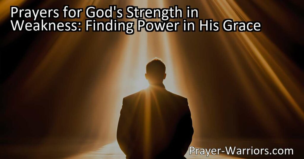 Find strength in weakness through prayers to God. Discover how His grace can empower you in times of challenges and difficulties. Seek His guidance and tap into His infinite power.