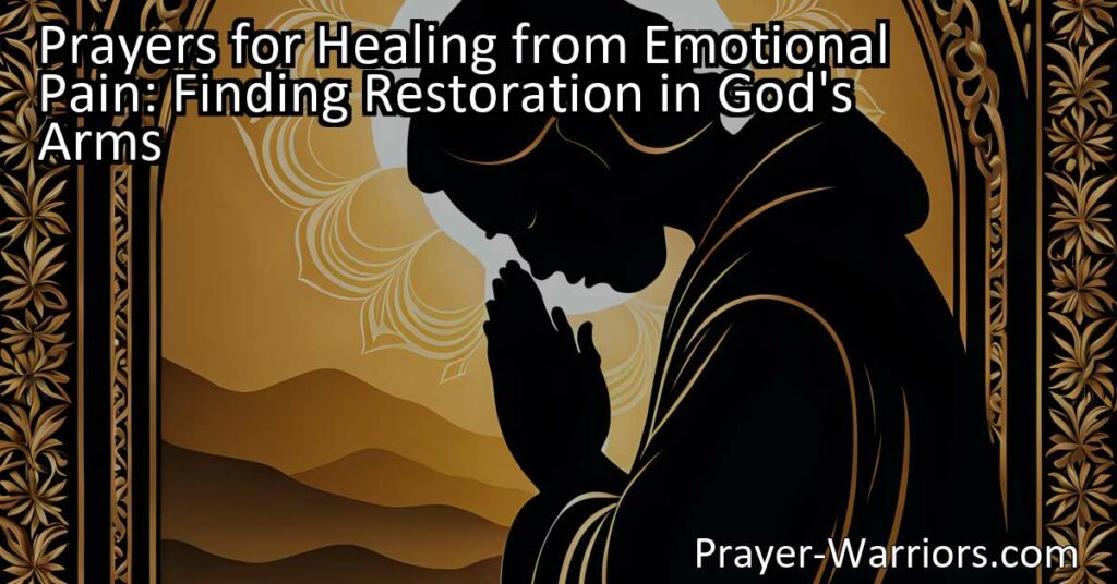 Experience Healing and Restoration: Powerful Prayers for Healing from Emotional Pain. Find comfort and strength in God's arms. Seek solace and renewal today.