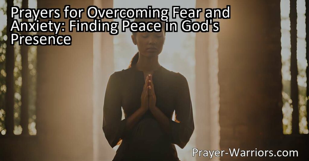 Find peace in God's presence by reciting prayers for overcoming fear and anxiety. Connect with a higher power