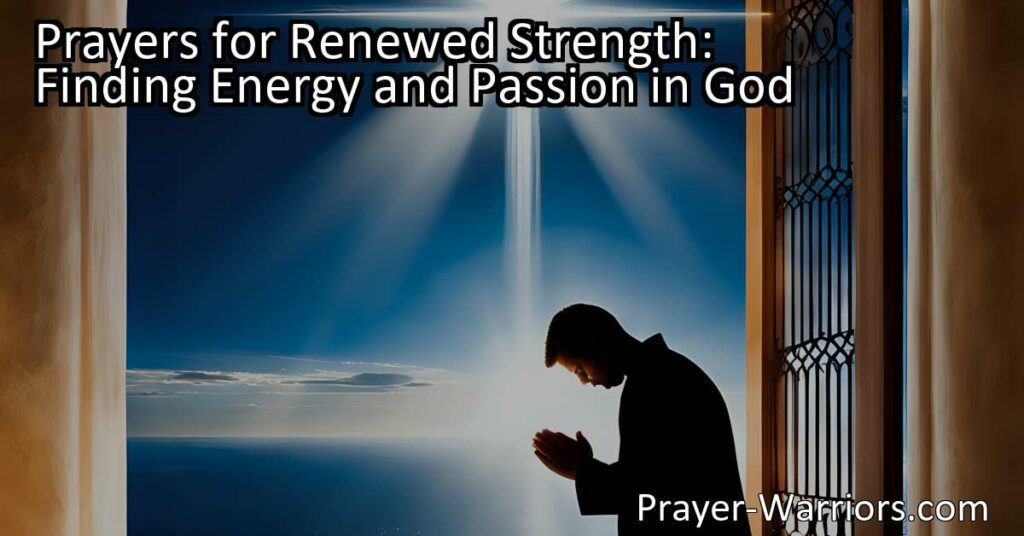 Discover the power of prayers for renewed strength: Find energy and passion in God. Seek guidance