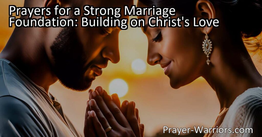 Need a strong marriage foundation? Discover the power of prayers and building on Christ's love. Strengthen your bond and find guidance for a lasting relationship. Prayers for a strong marriage foundation.