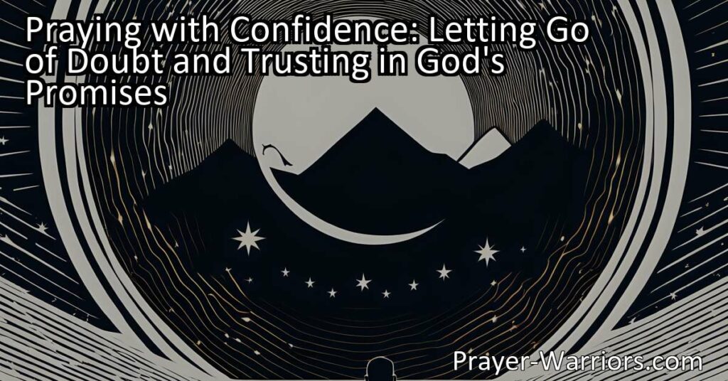 Praying with Confidence: Let go of doubt and trust in God's promises. Discover the power of prayer and find faith and security in your relationship with God.
