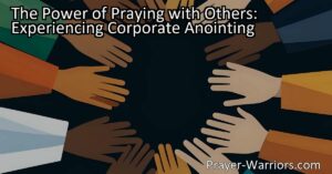 Discover the transformative power of corporate anointing through prayer. Join in prayer with others to amplify the impact of your prayers and experience a deeply connected community. Embrace the power of praying with others.