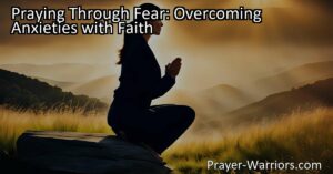 Learn how to overcome fear and anxieties with faith through the power of prayer. Find strength