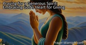 Praying for a generous spirit and embracing God's heart for giving brings blessings and fulfillment. Learn how to cultivate a selfless mindset through prayer and acts of kindness.
