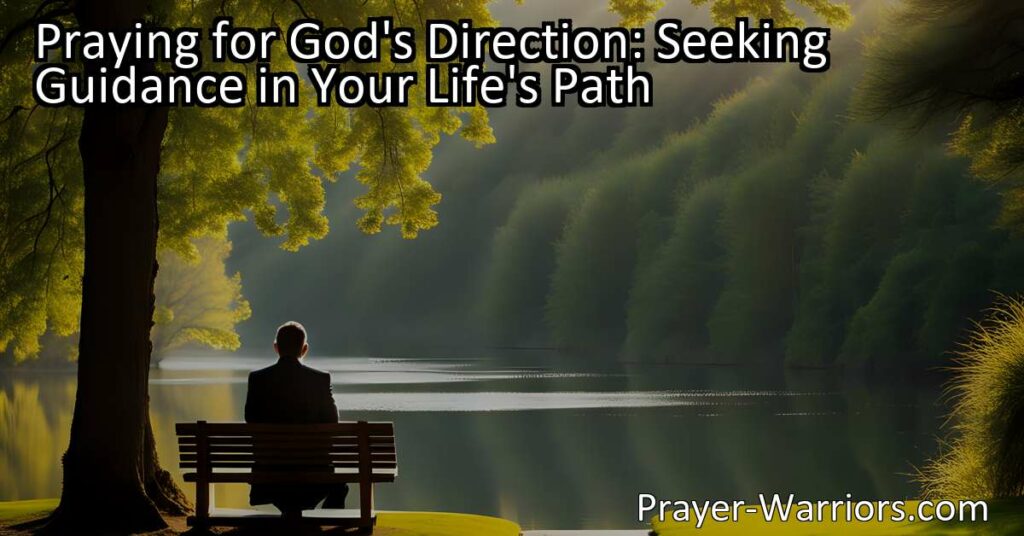 Praying for God's Direction: Seek guidance and clarity in your life's path through prayer. Trust in God's plan and find peace and fulfillment.