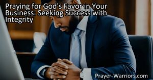 Praying for God's favor in your business: Seek success with integrity by aligning your actions with your values. Start each day with prayer for guidance.