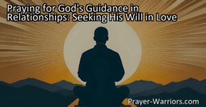 Discover the importance of praying for God's guidance in relationships. Find peace and direction in love as you surrender your desires and open up to divine wisdom.