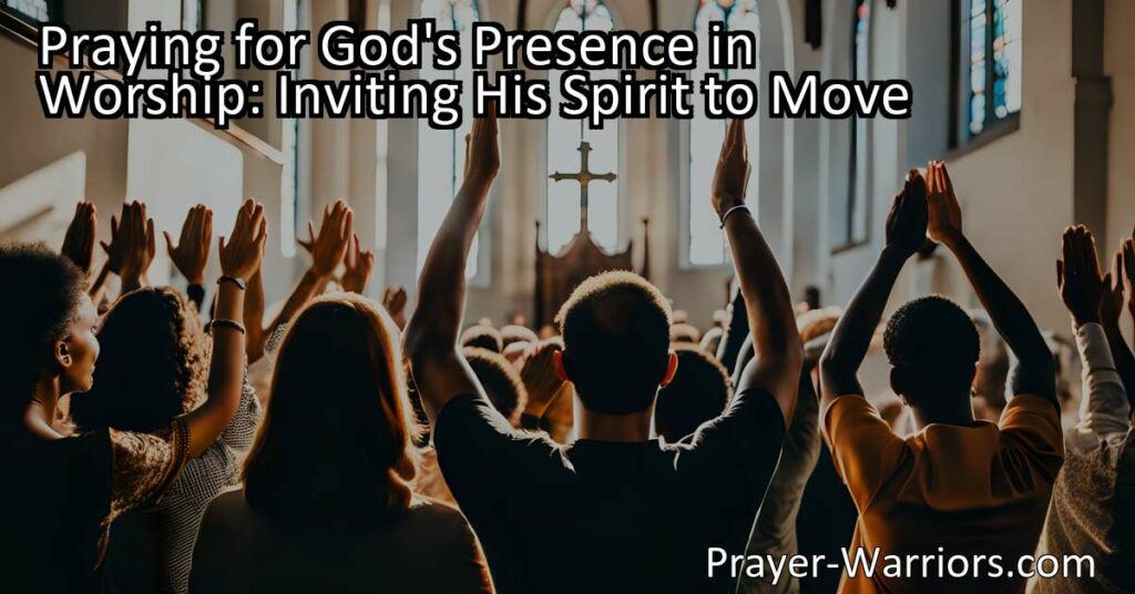 Praying for God's presence in worship invites His Spirit to move