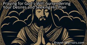 Discover the power of surrendering your desires and seeking God's plan. By praying for God's will