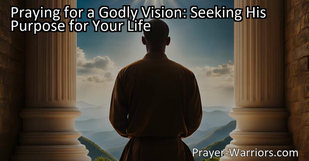 Discover the power of prayer in seeking a godly vision and purpose for your life. Find clarity