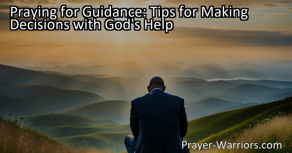 Learn how to make decisions with God's help by praying for guidance. These tips for making decisions will give you the confidence to trust in God's wisdom and find direction in your life.