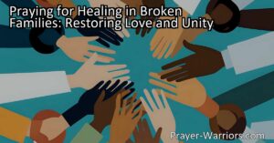 Discover the power of prayer in healing broken families. Restore love and unity through forgiveness