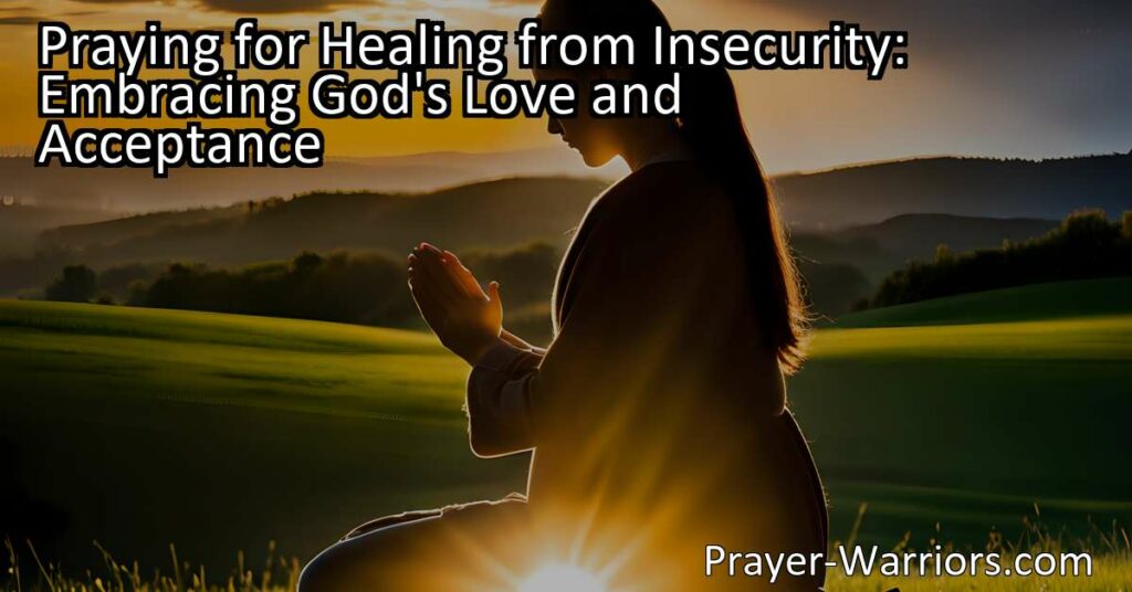 Need healing from insecurity? Pray and embrace God's love and acceptance. Find comfort and confidence in His presence. Start your journey today!