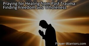 Find healing and wholeness from past trauma through prayer. Discover how prayer can help express emotions