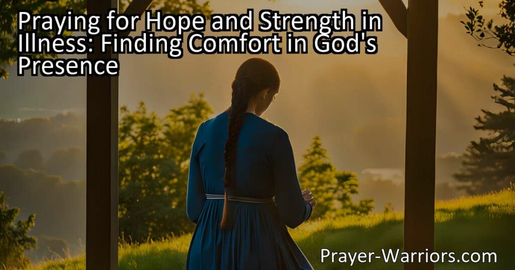 Praying for Hope and Strength in Illness: Find comfort in God's presence during illness. Turn to prayer for support